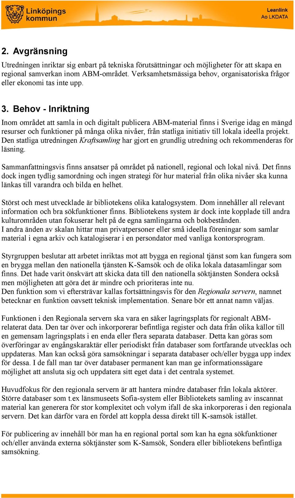 Behov - Inriktning Inom området att samla in och digitalt publicera ABM-material finns i Sverige idag en mängd resurser och funktioner på många olika nivåer, från statliga initiativ till lokala