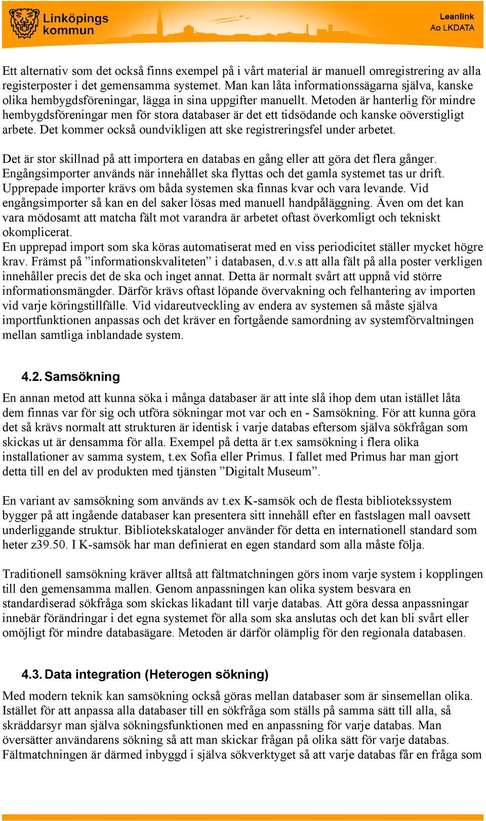 Metoden är hanterlig för mindre hembygdsföreningar men för stora databaser är det ett tidsödande och kanske oöverstigligt arbete. Det kommer också oundvikligen att ske registreringsfel under arbetet.