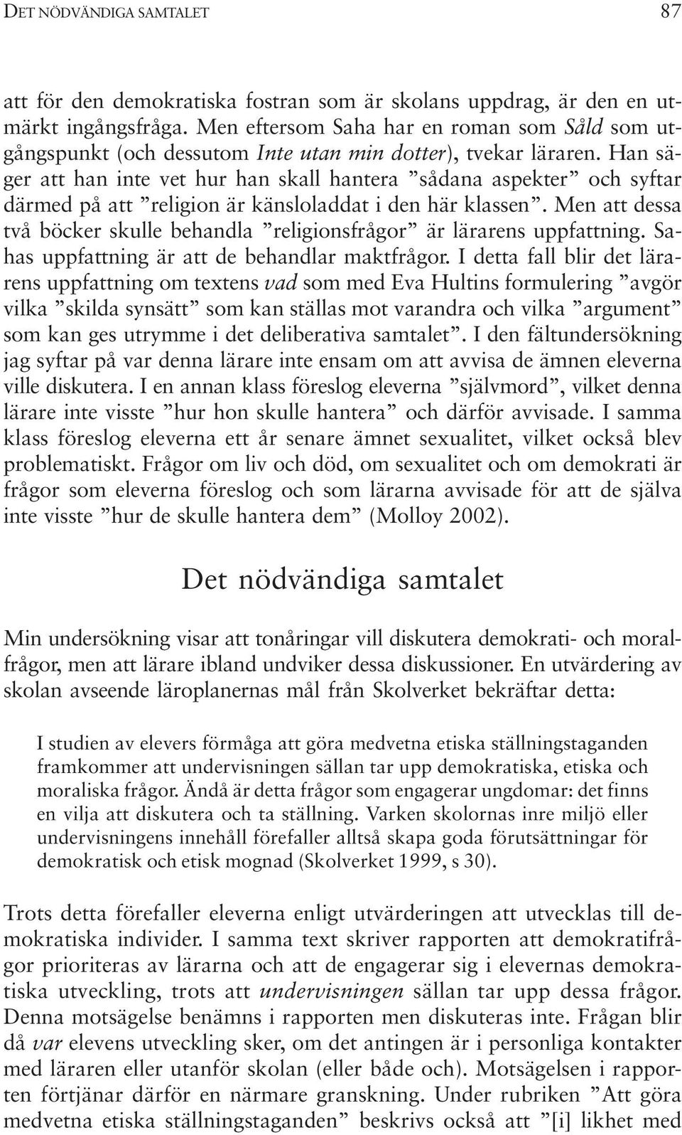 Han säger att han inte vet hur han skall hantera sådana aspekter och syftar därmed på att religion är känsloladdat i den här klassen.