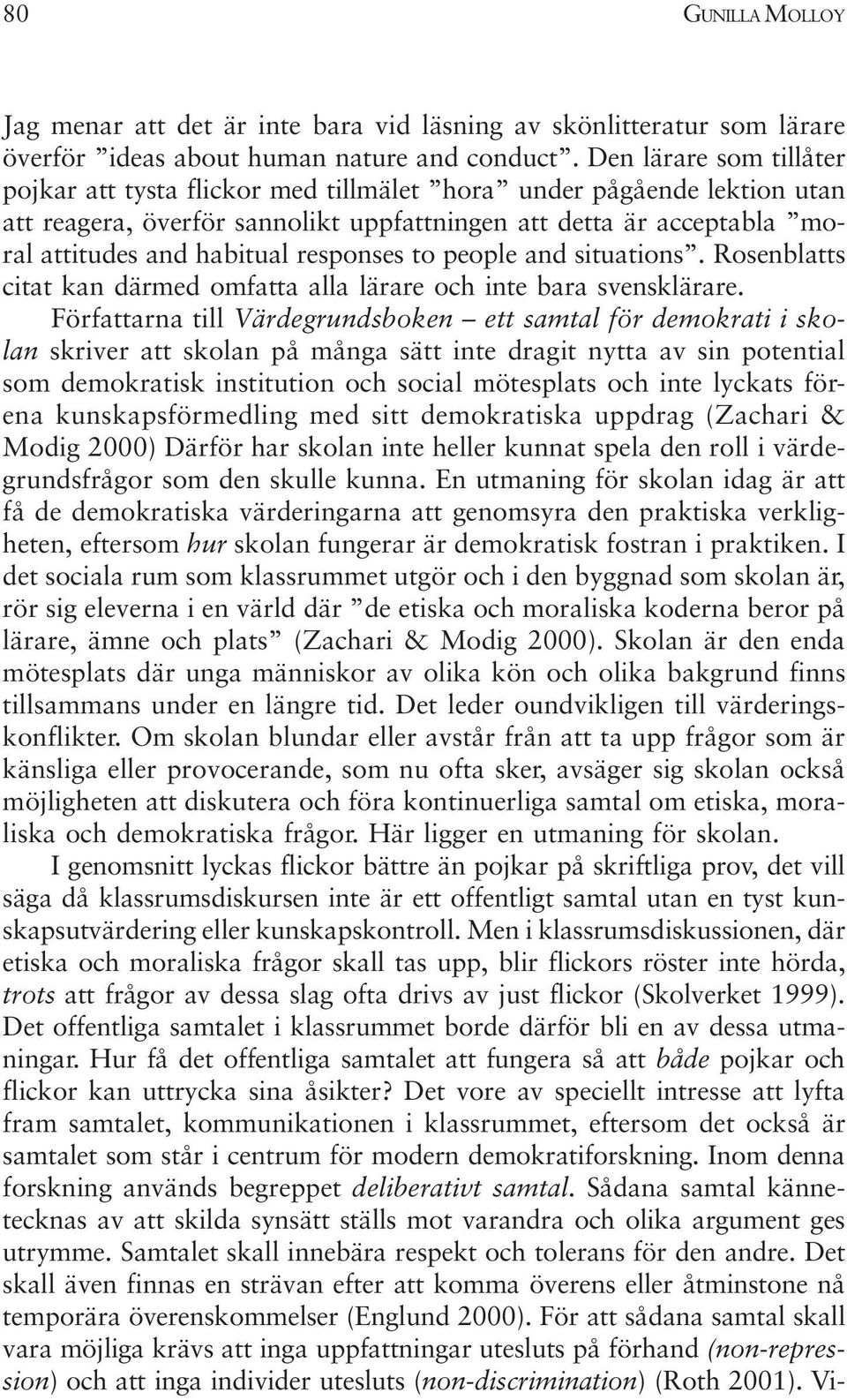 responses to people and situations. Rosenblatts citat kan därmed omfatta alla lärare och inte bara svensklärare.