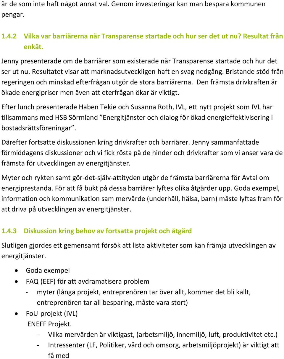 Bristande stöd från regeringen och minskad efterfrågan utgör de stora barriärerna. Den främsta drivkraften är ökade energipriser men även att eterfrågan ökar är viktigt.