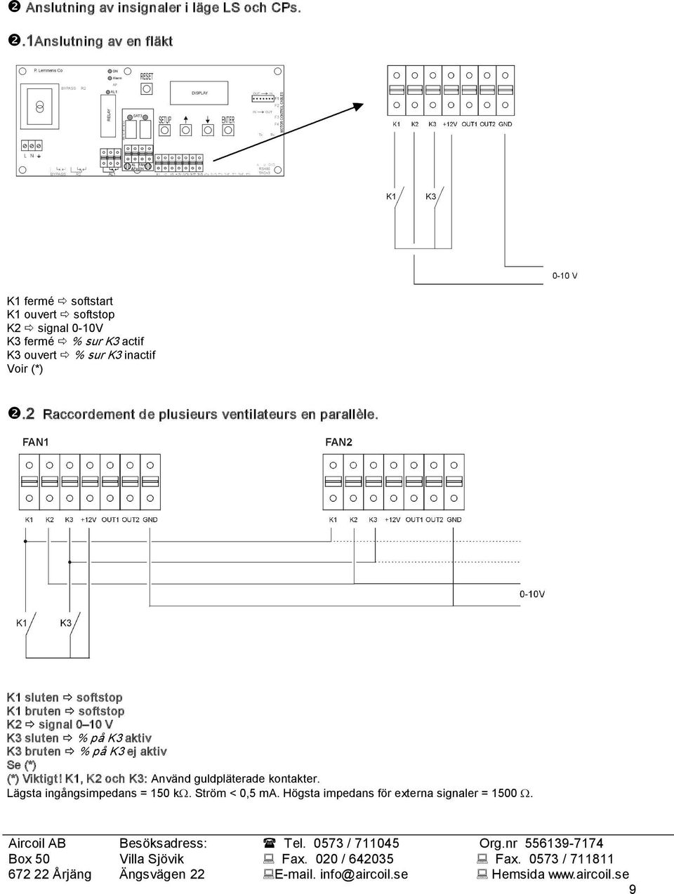 Voir (*) ❷.2 Raccordement de plusieurs ventilateurs en parallèle.