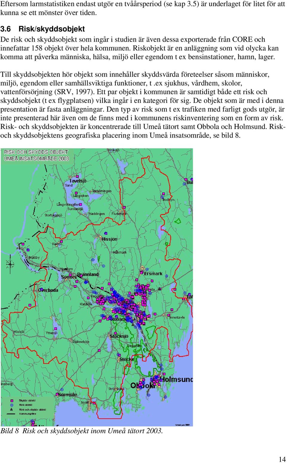 6 Risk/skyddsobjekt De risk och skyddsobjekt som ingår i studien är även dessa exporterade från CORE och innefattar 158 objekt över hela kommunen.