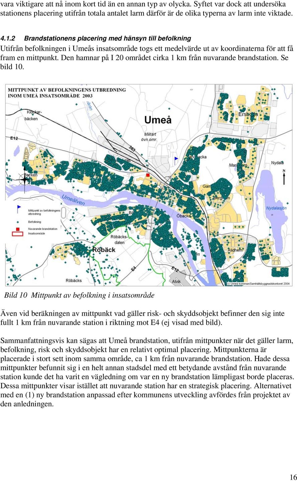 Den hamnar på I 20 området cirka 1 km från nuvarande brandstation. Se bild 10.