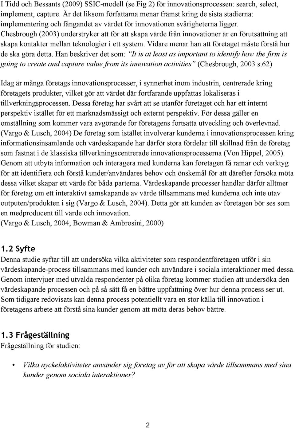 Chesbrough (2003) understryker att för att skapa värde från innovationer är en förutsättning att skapa kontakter mellan teknologier i ett system.