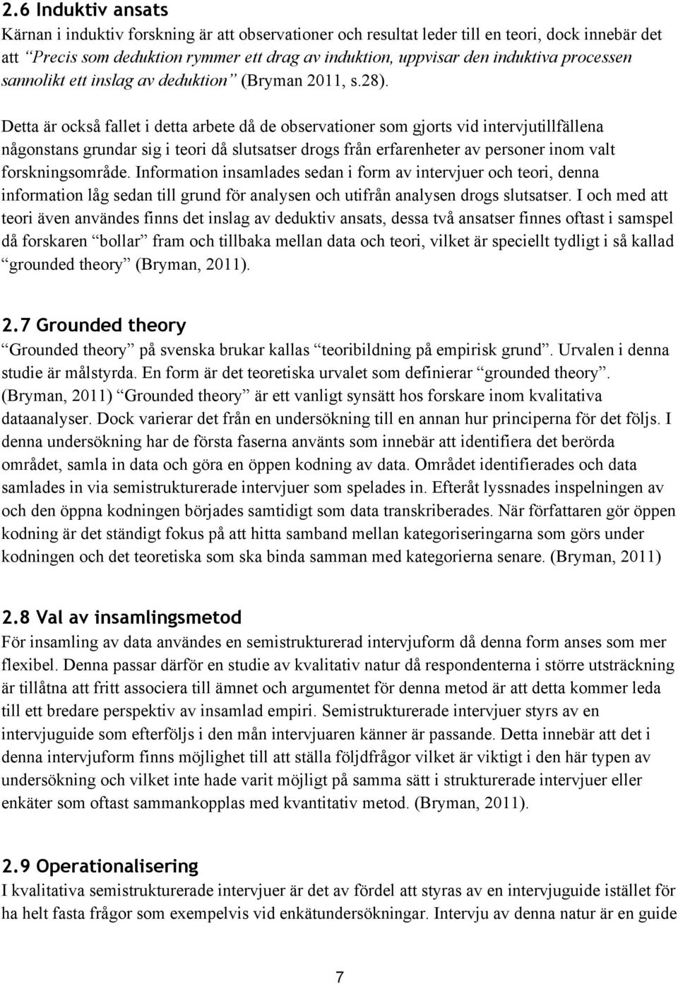 Detta är också fallet i detta arbete då de observationer som gjorts vid intervjutillfällena någonstans grundar sig i teori då slutsatser drogs från erfarenheter av personer inom valt forskningsområde.