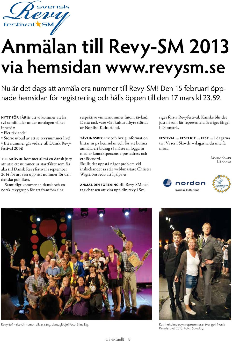 Till Skövde kommer alltså en dansk jury att utse ett nummer ur startfältet som får åka till Dansk Revyfestival i september 2014 för att visa upp sitt nummer för den danska publiken.