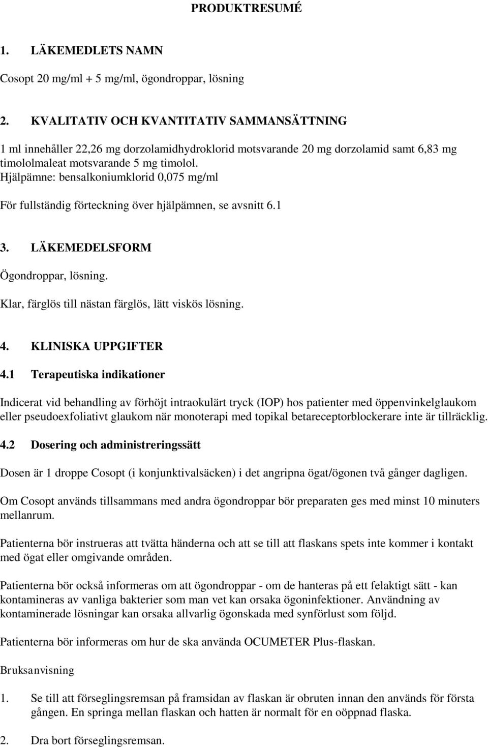 Hjälpämne: bensalkoniumklorid 0,075 mg/ml För fullständig förteckning över hjälpämnen, se avsnitt 6.1 3. LÄKEMEDELSFORM Ögondroppar, lösning. Klar, färglös till nästan färglös, lätt viskös lösning. 4.