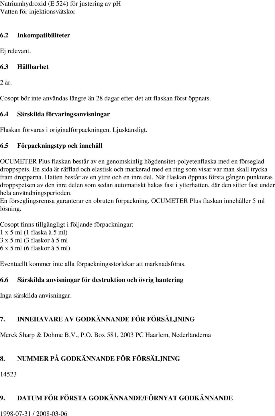 4 Särskilda förvaringsanvisningar Flaskan förvaras i originalförpackningen. Ljuskänsligt. 6.