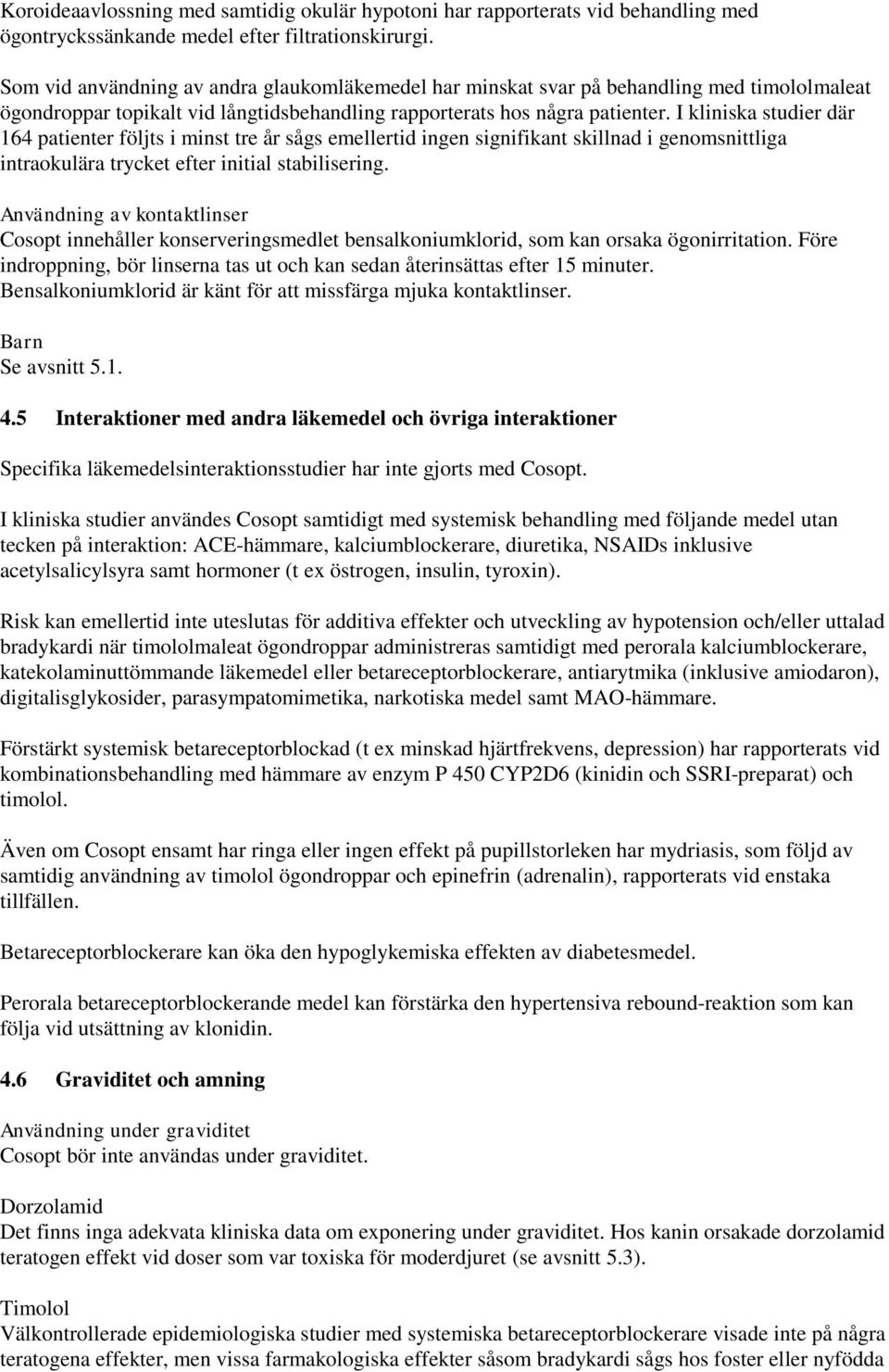 I kliniska studier där 164 patienter följts i minst tre år sågs emellertid ingen signifikant skillnad i genomsnittliga intraokulära trycket efter initial stabilisering.