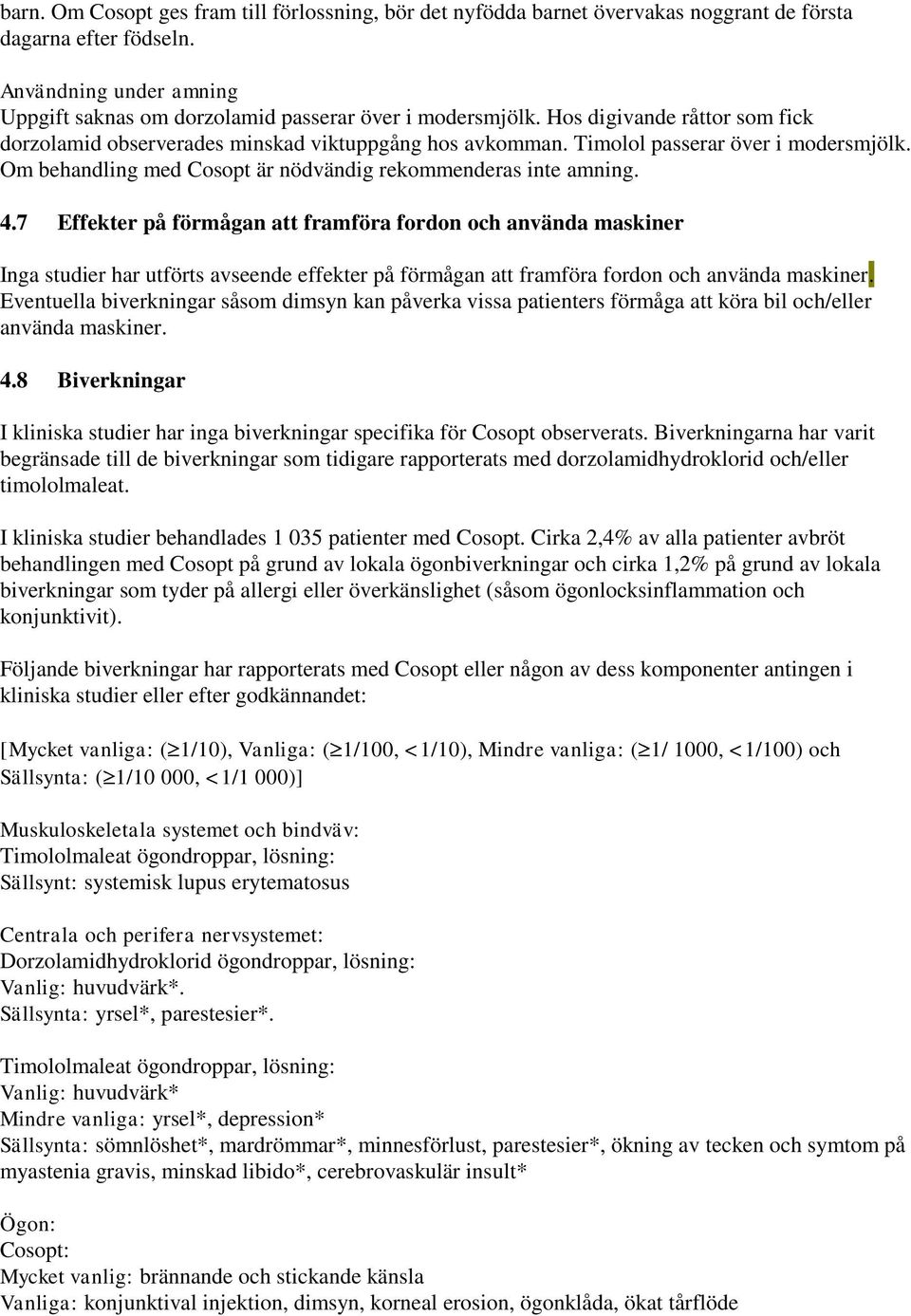 7 Effekter på förmågan att framföra fordon och använda maskiner Inga studier har utförts avseende effekter på förmågan att framföra fordon och använda maskiner.