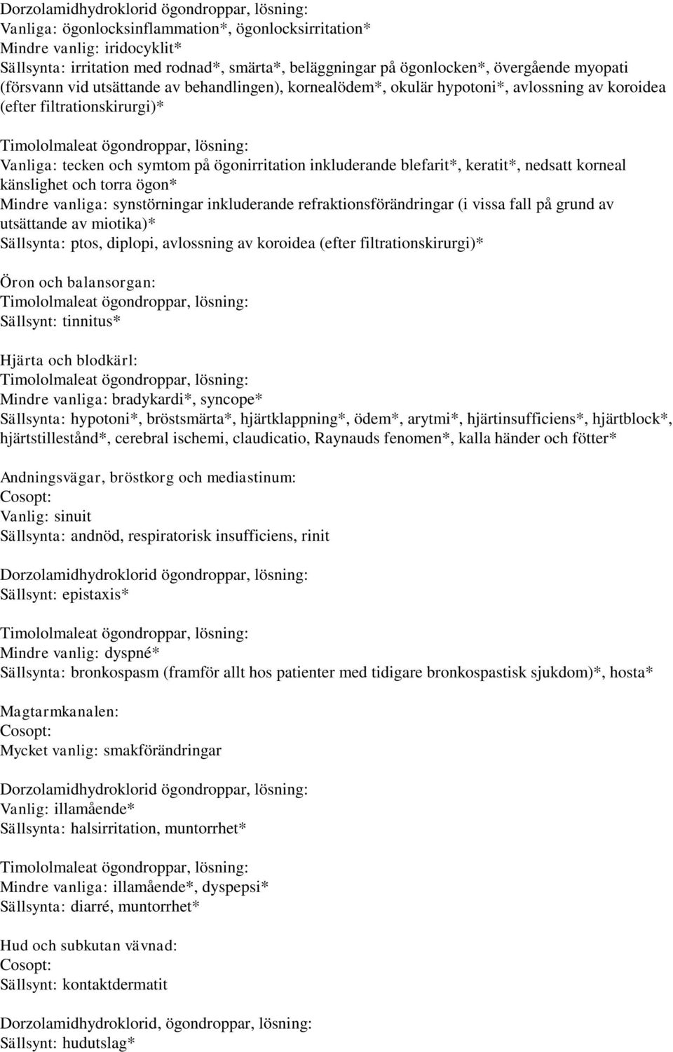 inkluderande blefarit*, keratit*, nedsatt korneal känslighet och torra ögon* Mindre vanliga: synstörningar inkluderande refraktionsförändringar (i vissa fall på grund av utsättande av miotika)*