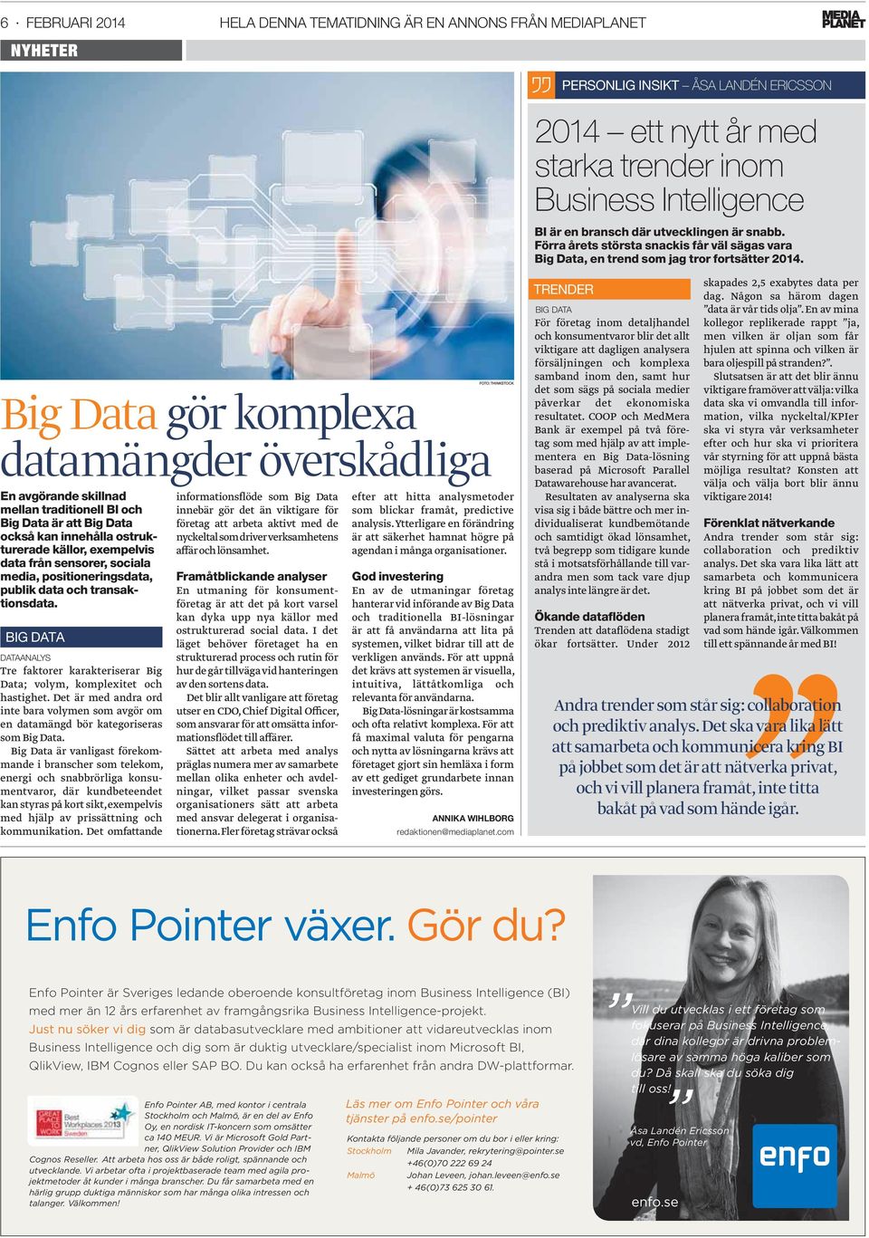 Big Data gör komplexa datamängder överskådliga En avgörande skillnad mellan traditionell BI och Big Data är att Big Data också kan innehålla ostrukturerade källor, exempelvis data från sensorer,