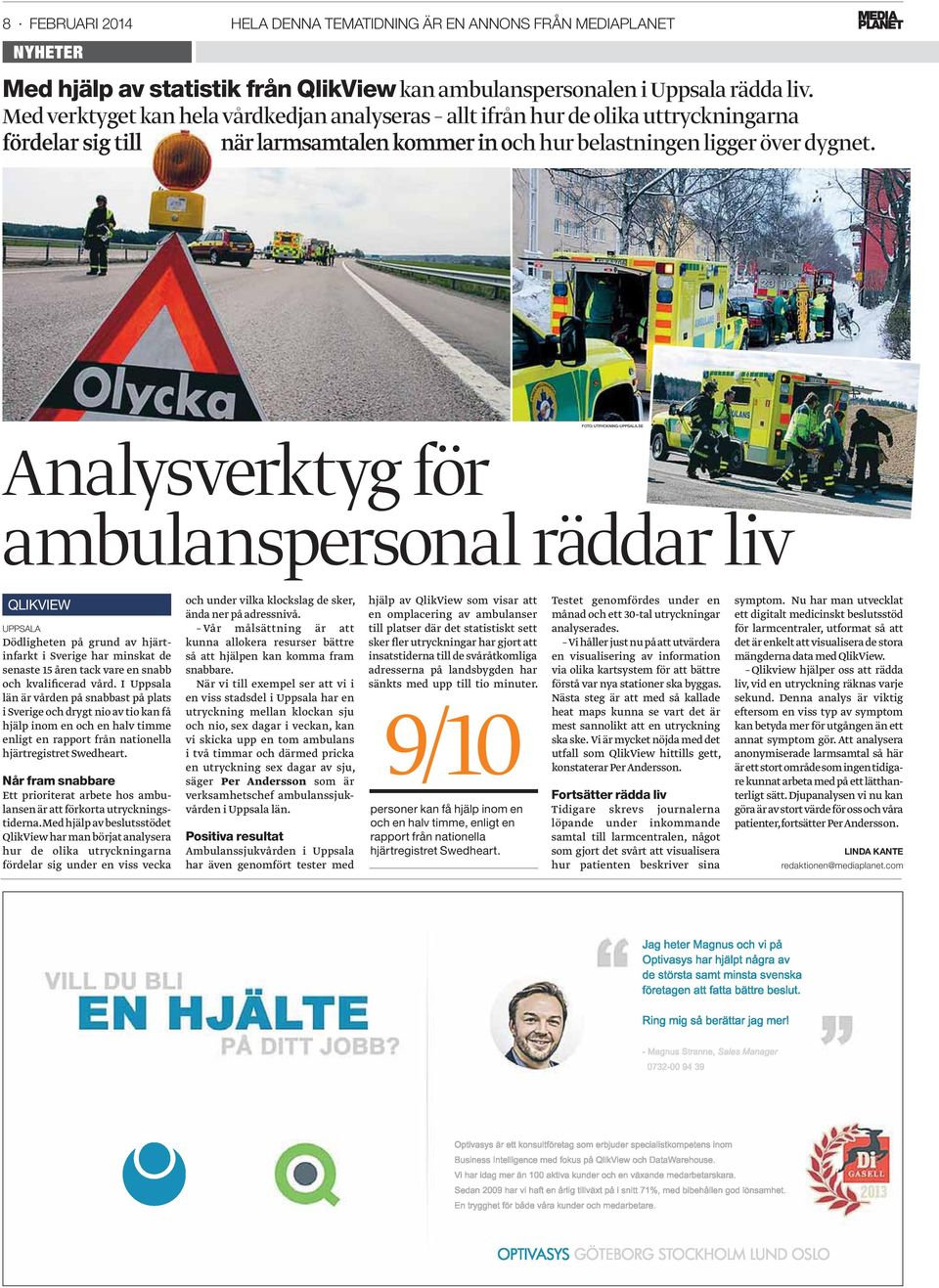 SE Analysverktyg för ambulanspersonal räddar liv QLIKVIEW UPPSALA Dödligheten på grund av hjärtinfarkt i Sverige har minskat de senaste 15 åren tack vare en snabb och kvalificerad vård.