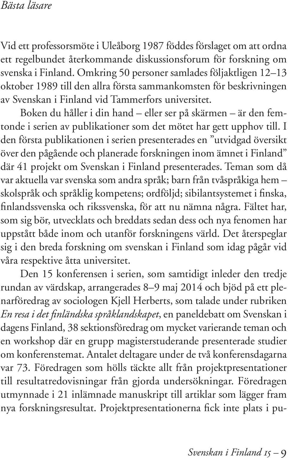 Boken du håller i din hand eller ser på skärmen är den femtonde i serien av publikationer som det mötet har gett upphov till.