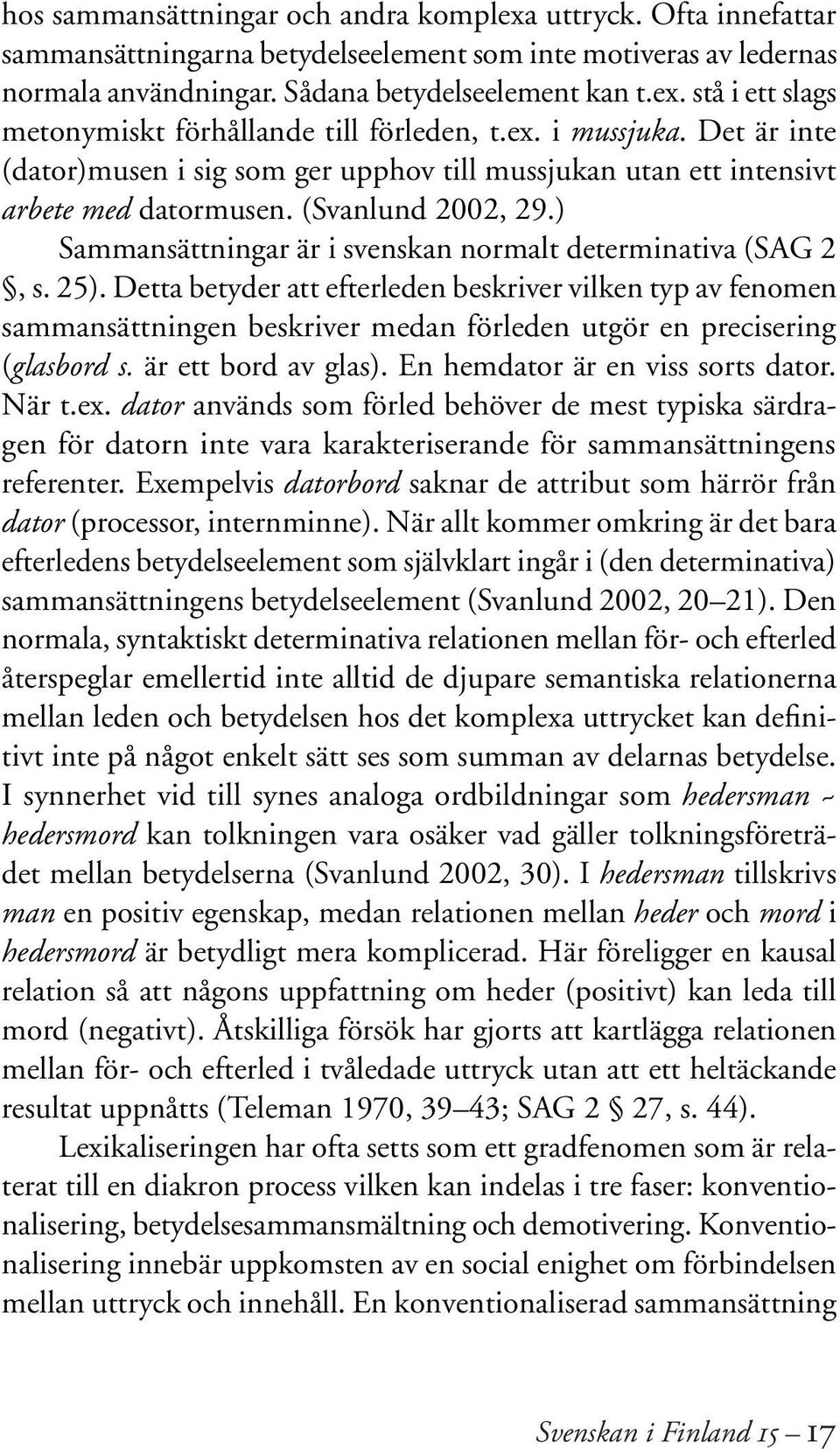 ) Sammansättningar är i svenskan normalt determinativa (SAG 2, s. 25).