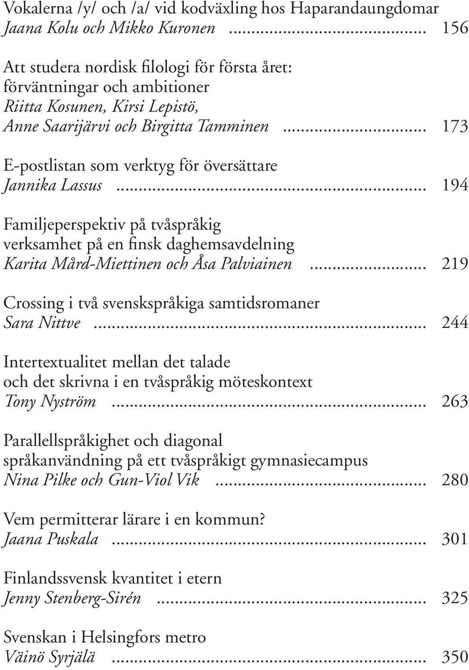 .. 173 E-postlistan som verktyg för översättare Jannika Lassus... 194 Familjeperspektiv på tvåspråkig verksamhet på en finsk daghemsavdelning Karita Mård-Miettinen och Åsa Palviainen.