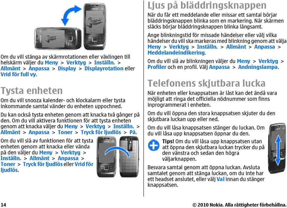 Om du vill aktivera funktionen för att tysta enheten genom att knacka väljer du Meny > Verktyg > Inställn. > Allmänt > Anpassa > Toner > Tryck för ljudlös > På.