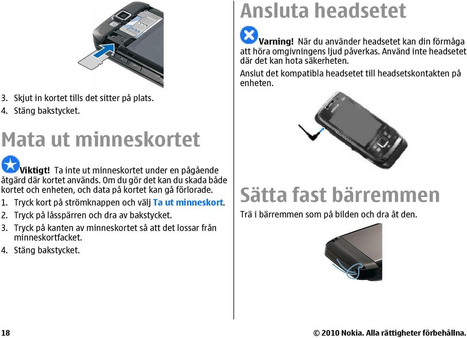 Ta inte ut minneskortet under en pågående åtgärd där kortet används. Om du gör det kan du skada både kortet och enheten, och data på kortet kan gå förlorade. 1.