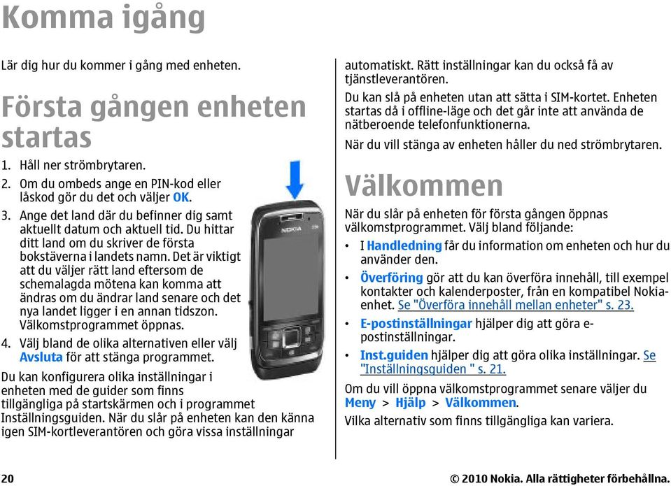 Det är viktigt att du väljer rätt land eftersom de schemalagda mötena kan komma att ändras om du ändrar land senare och det nya landet ligger i en annan tidszon. Välkomstprogrammet öppnas. 4.