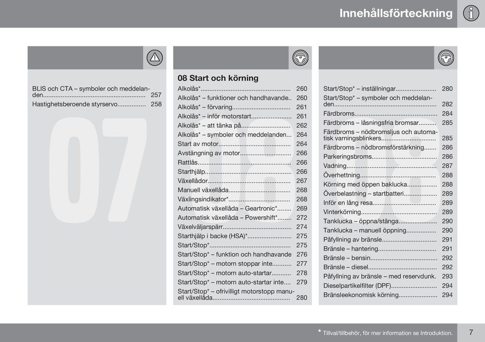 .. 266 Starthjälp... 266 Växellådor... 267 Manuell växellåda... 268 Växlingsindikator*... 268 Automatisk växellåda Geartronic*... 269 Automatisk växellåda Powershift*... 272 Växelväljarspärr.