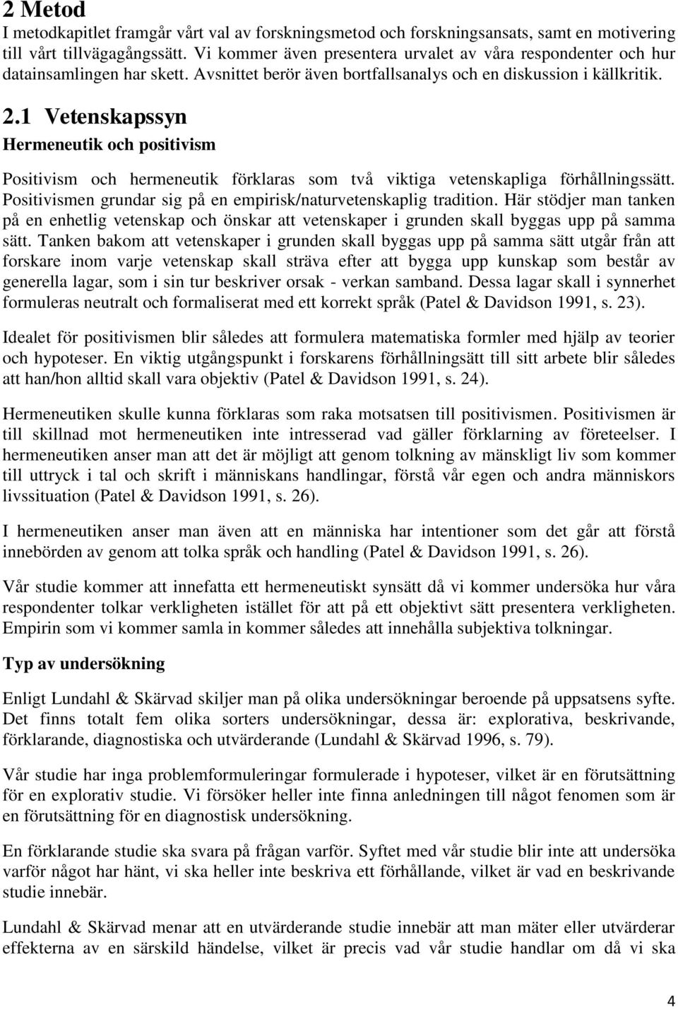 1 Vetenskapssyn Hermeneutik och positivism Positivism och hermeneutik förklaras som två viktiga vetenskapliga förhållningssätt. Positivismen grundar sig på en empirisk/naturvetenskaplig tradition.