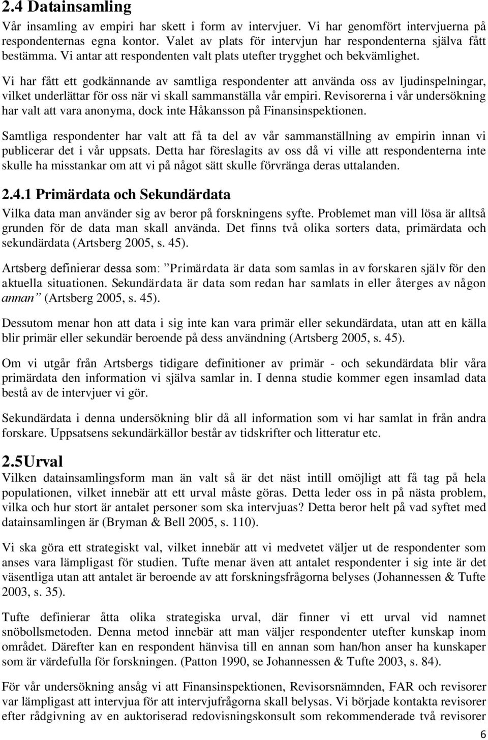 Vi har fått ett godkännande av samtliga respondenter att använda oss av ljudinspelningar, vilket underlättar för oss när vi skall sammanställa vår empiri.