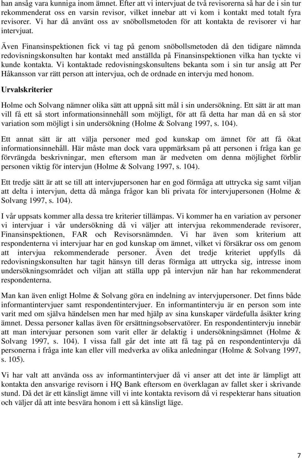 Även Finansinspektionen fick vi tag på genom snöbollsmetoden då den tidigare nämnda redovisningskonsulten har kontakt med anställda på Finansinspektionen vilka han tyckte vi kunde kontakta.
