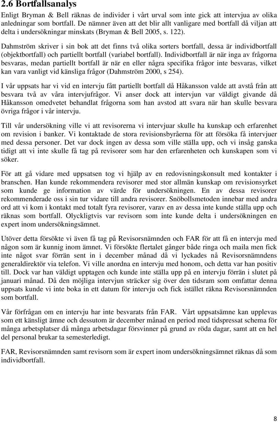 Dahmström skriver i sin bok att det finns två olika sorters bortfall, dessa är individbortfall (objektbortfall) och partiellt bortfall (variabel bortfall).