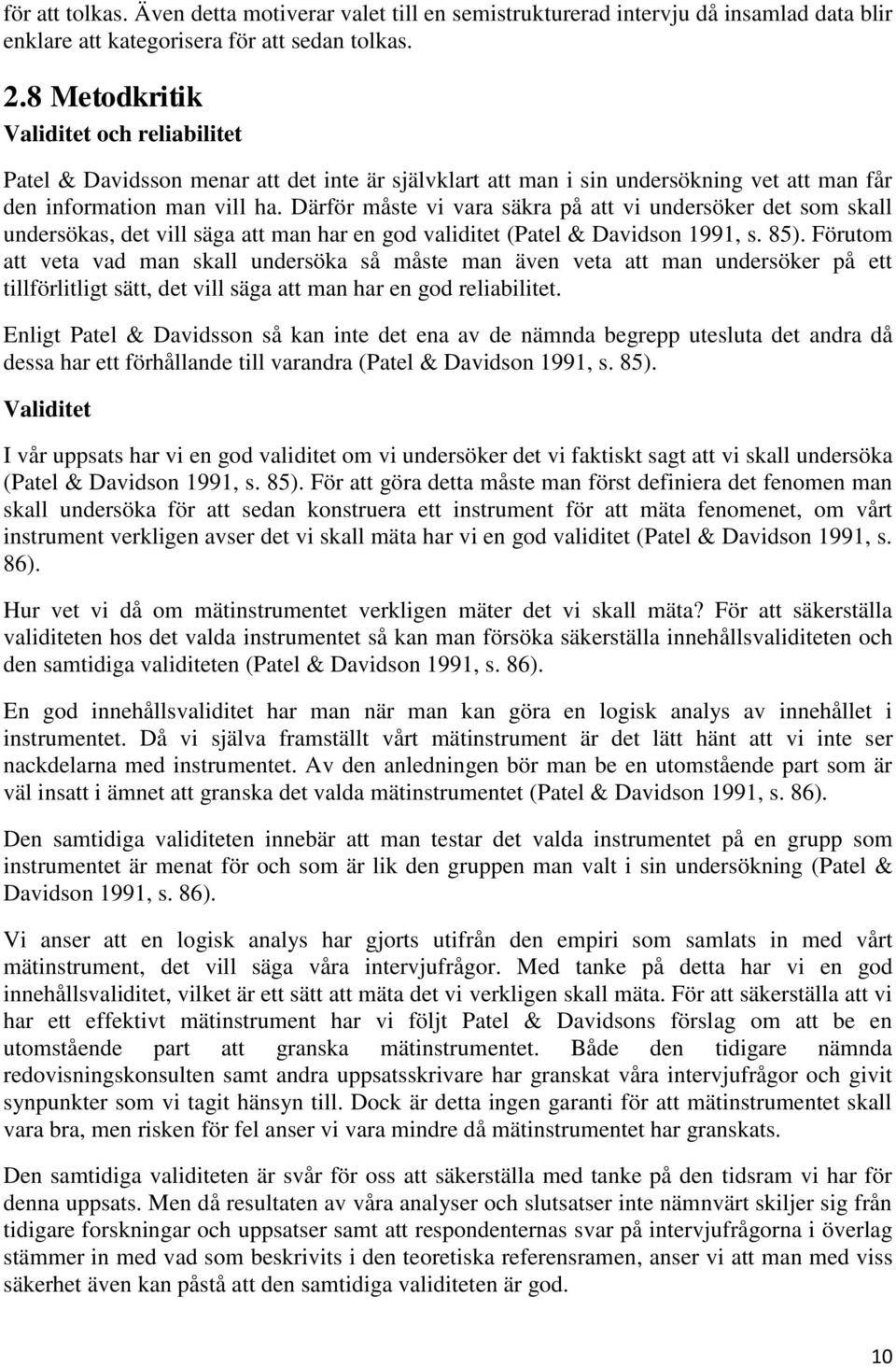 Därför måste vi vara säkra på att vi undersöker det som skall undersökas, det vill säga att man har en god validitet (Patel & Davidson 1991, s. 85).