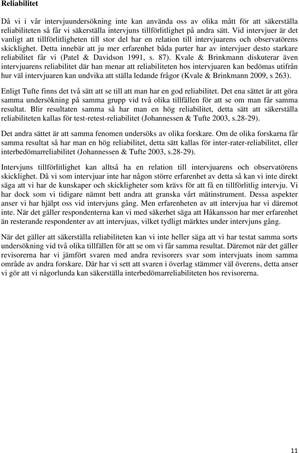 Detta innebär att ju mer erfarenhet båda parter har av intervjuer desto starkare reliabilitet får vi (Patel & Davidson 1991, s. 87).