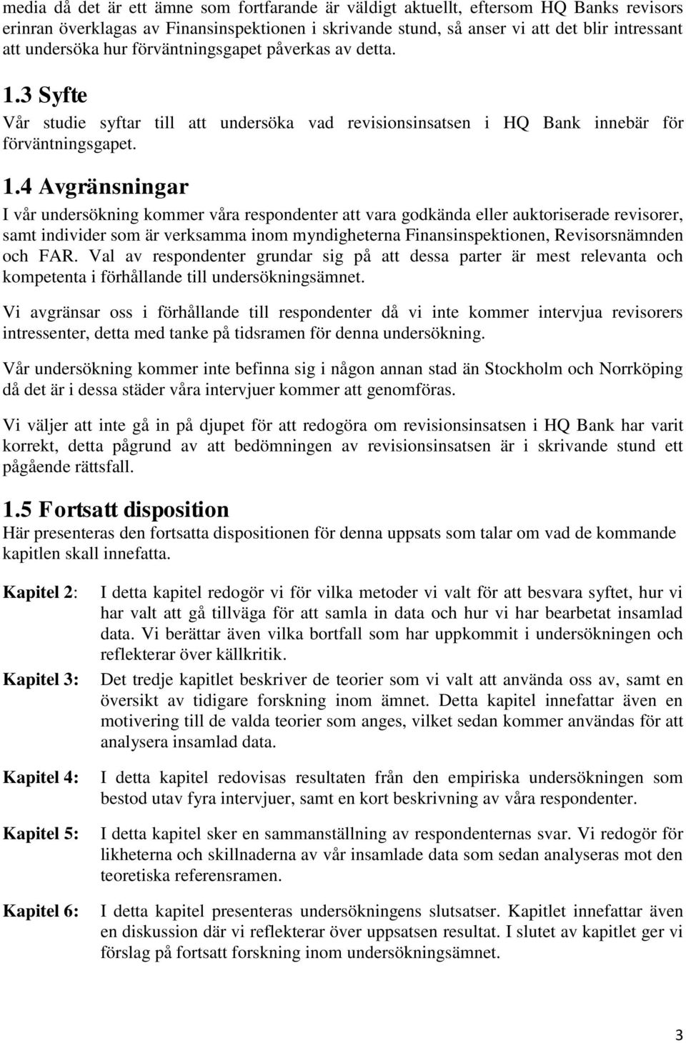 3 Syfte Vår studie syftar till att undersöka vad revisionsinsatsen i HQ Bank innebär för förväntningsgapet. 1.