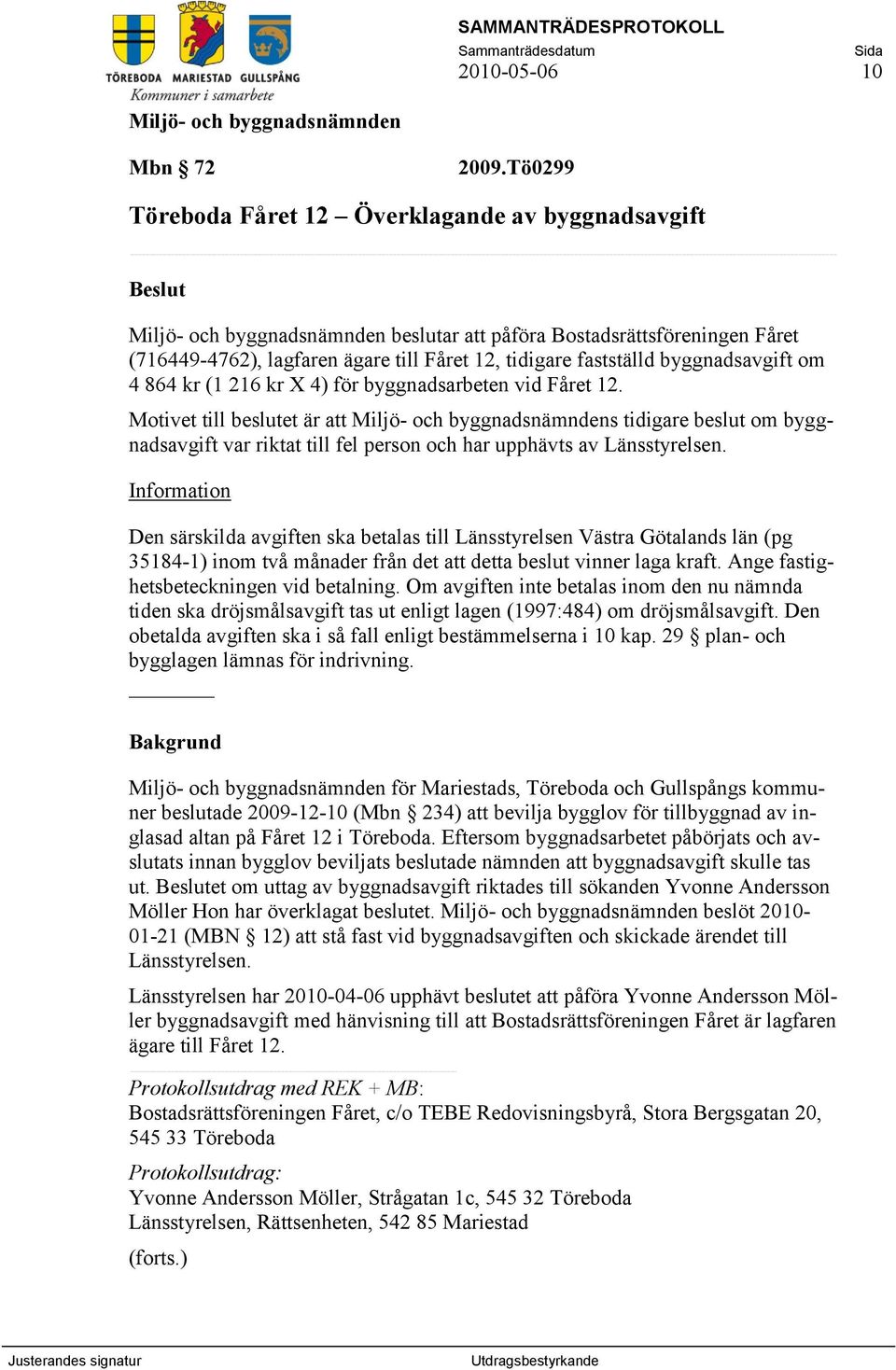 864 kr (1 216 kr X 4) för byggnadsarbeten vid Fåret 12. Motivet till beslutet är att s tidigare beslut om byggnadsavgift var riktat till fel person och har upphävts av Länsstyrelsen.