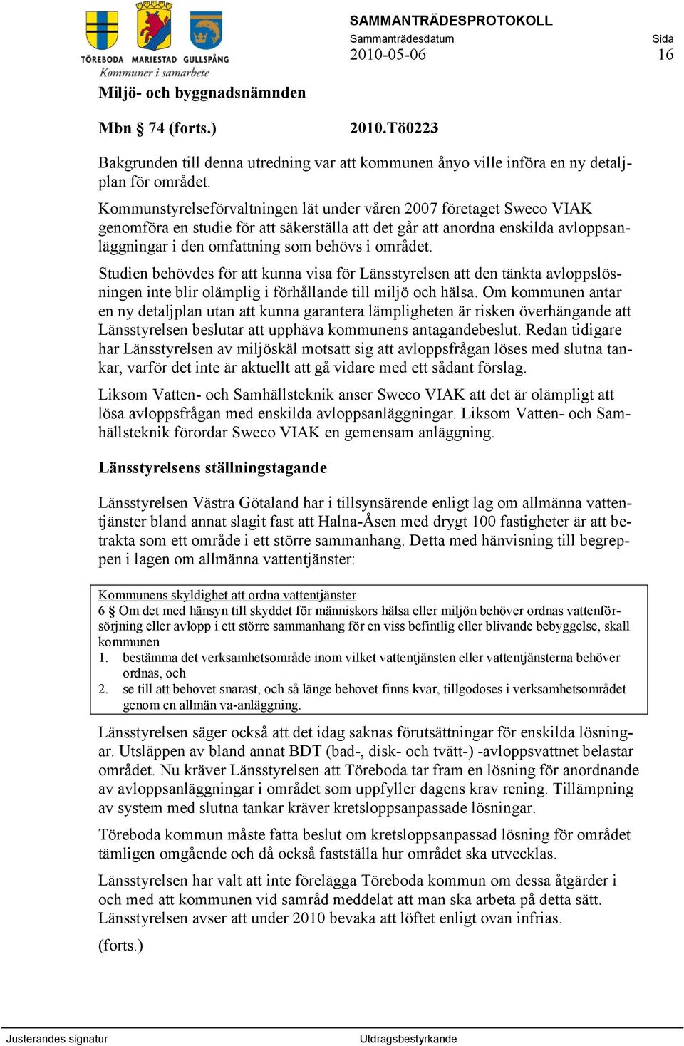 området. Studien behövdes för att kunna visa för Länsstyrelsen att den tänkta avloppslösningen inte blir olämplig i förhållande till miljö och hälsa.