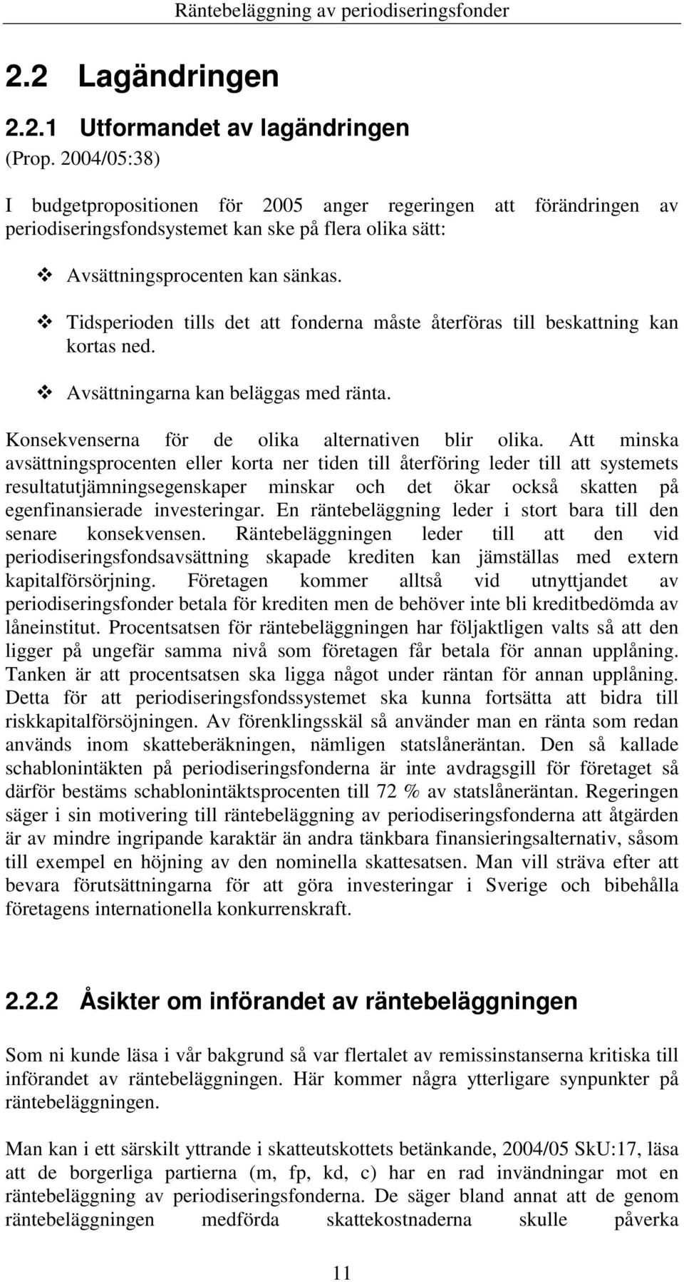 Tidsperioden tills det att fonderna måste återföras till beskattning kan kortas ned. Avsättningarna kan beläggas med ränta. Konsekvenserna för de olika alternativen blir olika.