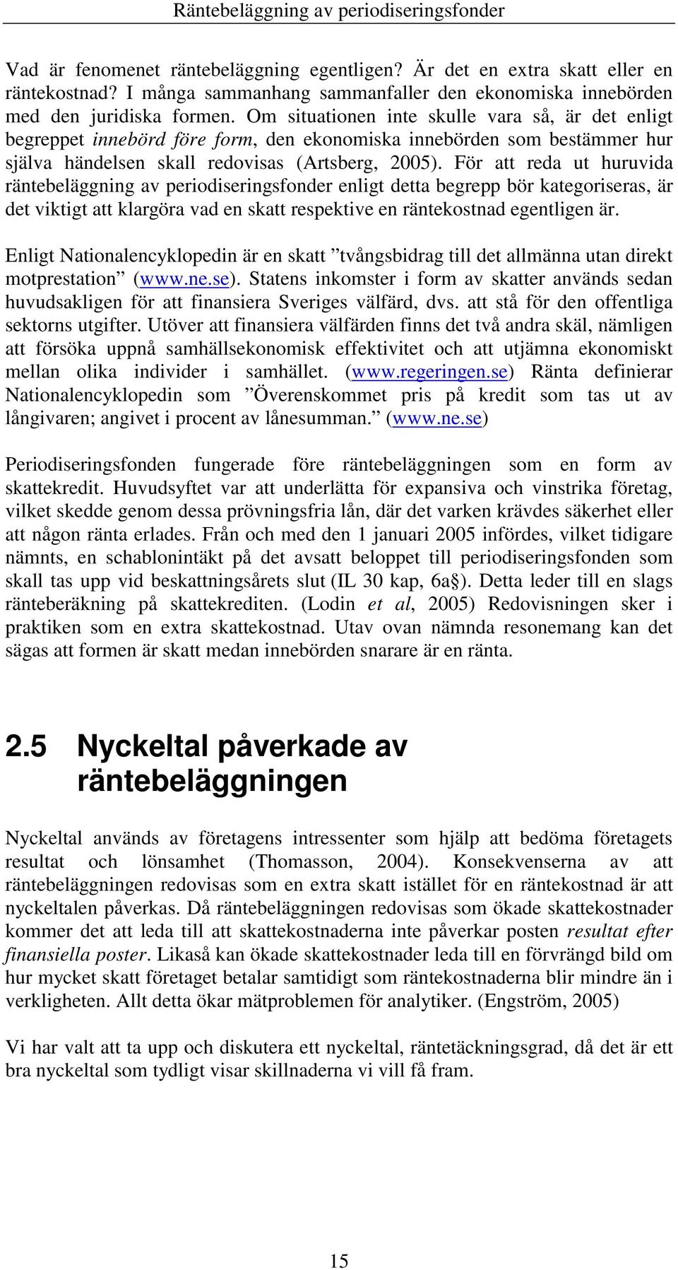 För att reda ut huruvida räntebeläggning av periodiseringsfonder enligt detta begrepp bör kategoriseras, är det viktigt att klargöra vad en skatt respektive en räntekostnad egentligen är.