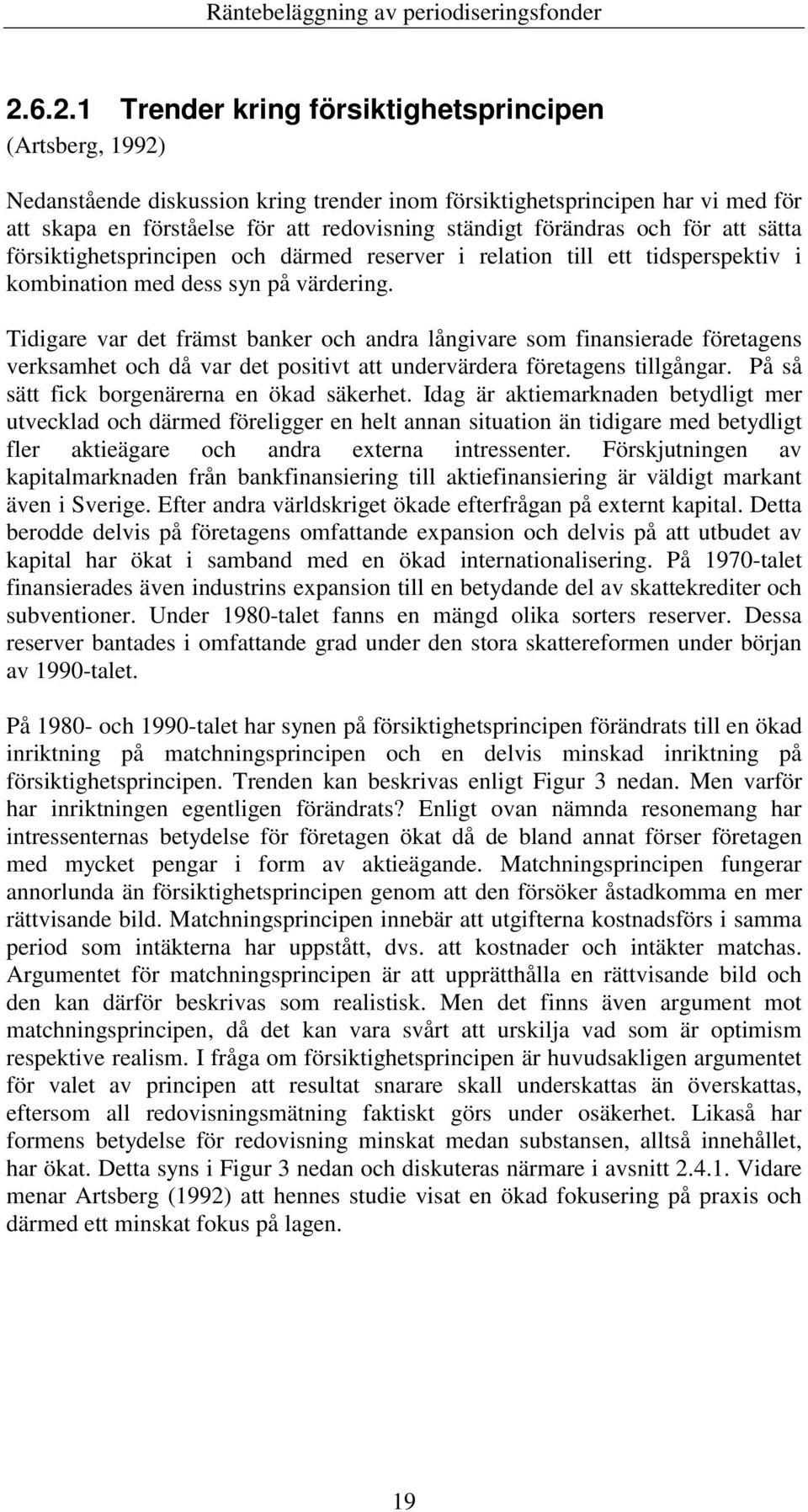 Tidigare var det främst banker och andra långivare som finansierade företagens verksamhet och då var det positivt att undervärdera företagens tillgångar. På så sätt fick borgenärerna en ökad säkerhet.