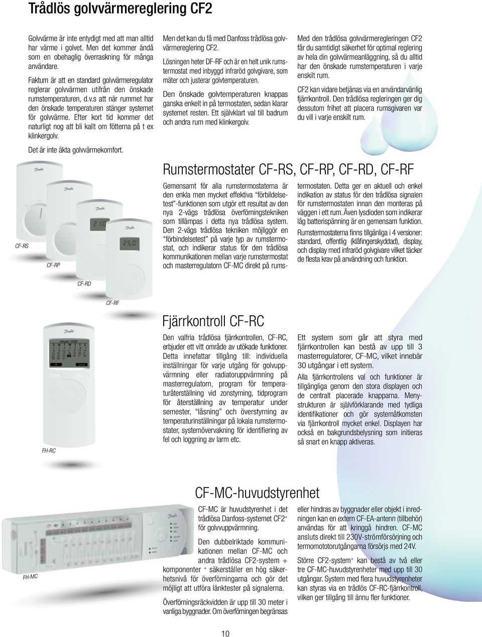 Efter kort tid kommer det naturligt nog att bli kallt om fötterna på t ex klinkergolv. Det är inte äkta golvvärmekomfort. Men det kan du få med Danfoss trådlösa golvvärmereglering CF2.