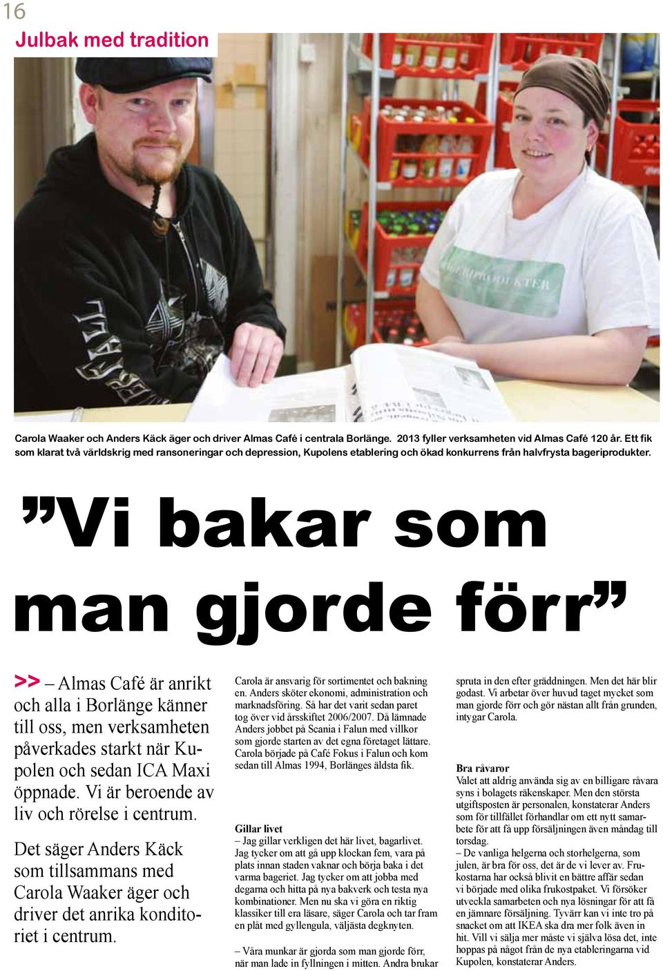 Vi bakar som man gjorde förr >> Almas Café är anrikt och alla i Borlänge känner till oss, men verksamheten påverkades starkt när Kupolen och sedan ICA Maxi öppnade.