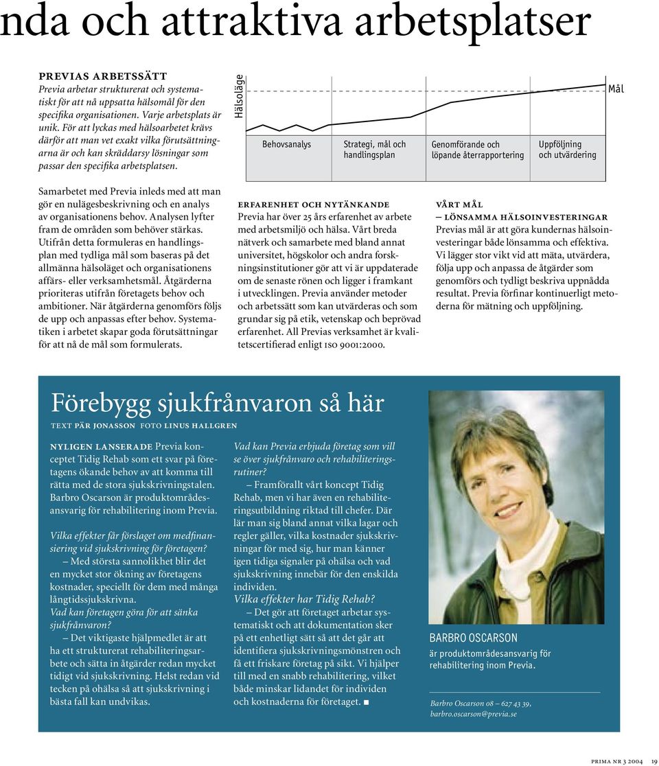 Hälsoläge Behovsanalys Strategi, mål och handlingsplan Genomförande och löpande återrapportering Uppföljning och utvärdering Mål Samarbetet med Previa inleds med att man gör en nulägesbeskrivning och