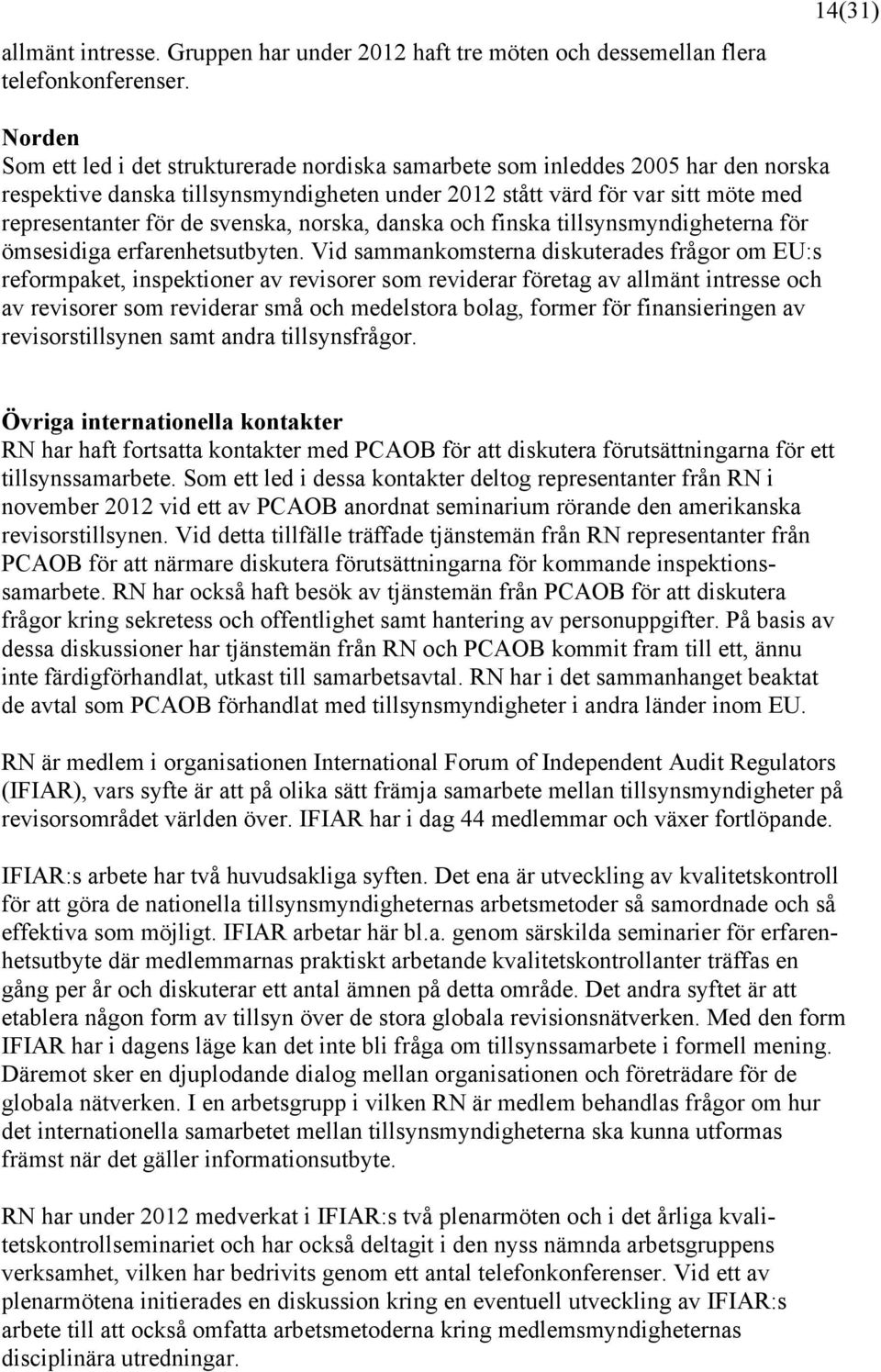 de svenska, norska, danska och finska tillsynsmyndigheterna för ömsesidiga erfarenhetsutbyten.