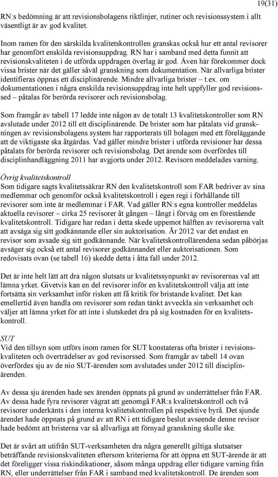 RN har i samband med detta funnit att revisionskvaliteten i de utförda uppdragen överlag är god. Även här förekommer dock vissa brister när det gäller såväl granskning som dokumentation.