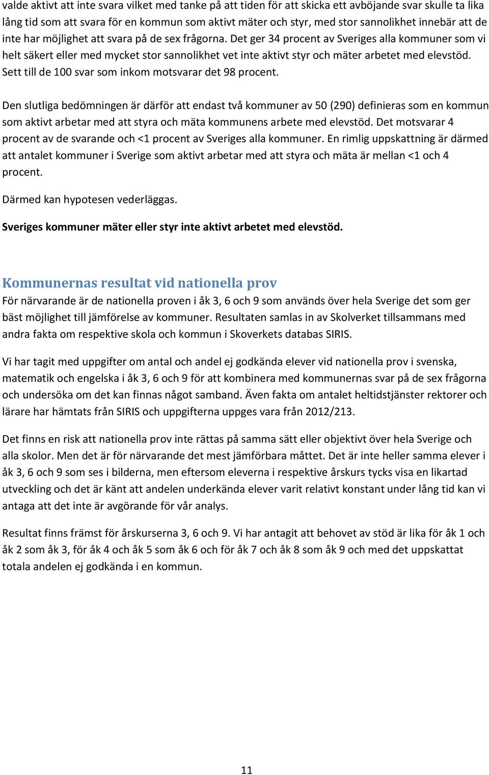 Det ger 34 procent av Sveriges alla kommuner som vi helt säkert eller med mycket stor sannolikhet vet inte aktivt styr och mäter arbetet med elevstöd.