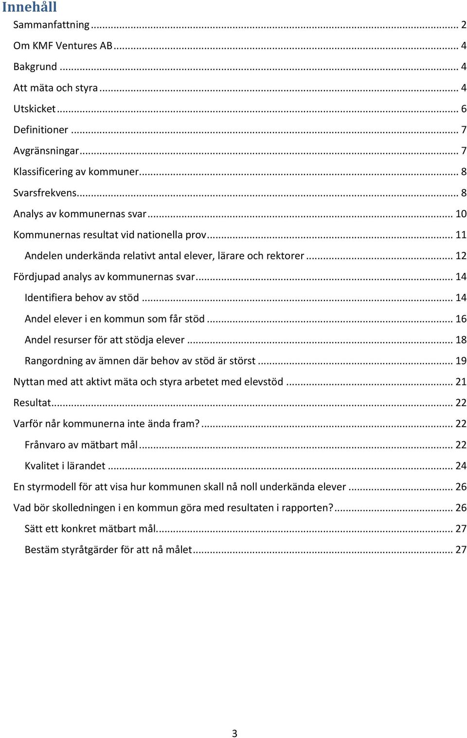 .. 14 Identifiera behov av stöd... 14 Andel elever i en kommun som får stöd... 16 Andel resurser för att stödja elever... 18 Rangordning av ämnen där behov av stöd är störst.