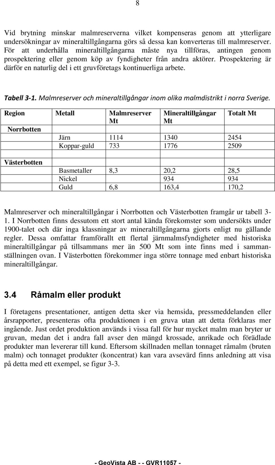 Prospektering är därför en naturlig del i ett gruvföretags kontinuerliga arbete. Tabell 3-1. Malmreserver och mineraltillgångar inom olika malmdistrikt i norra Sverige.