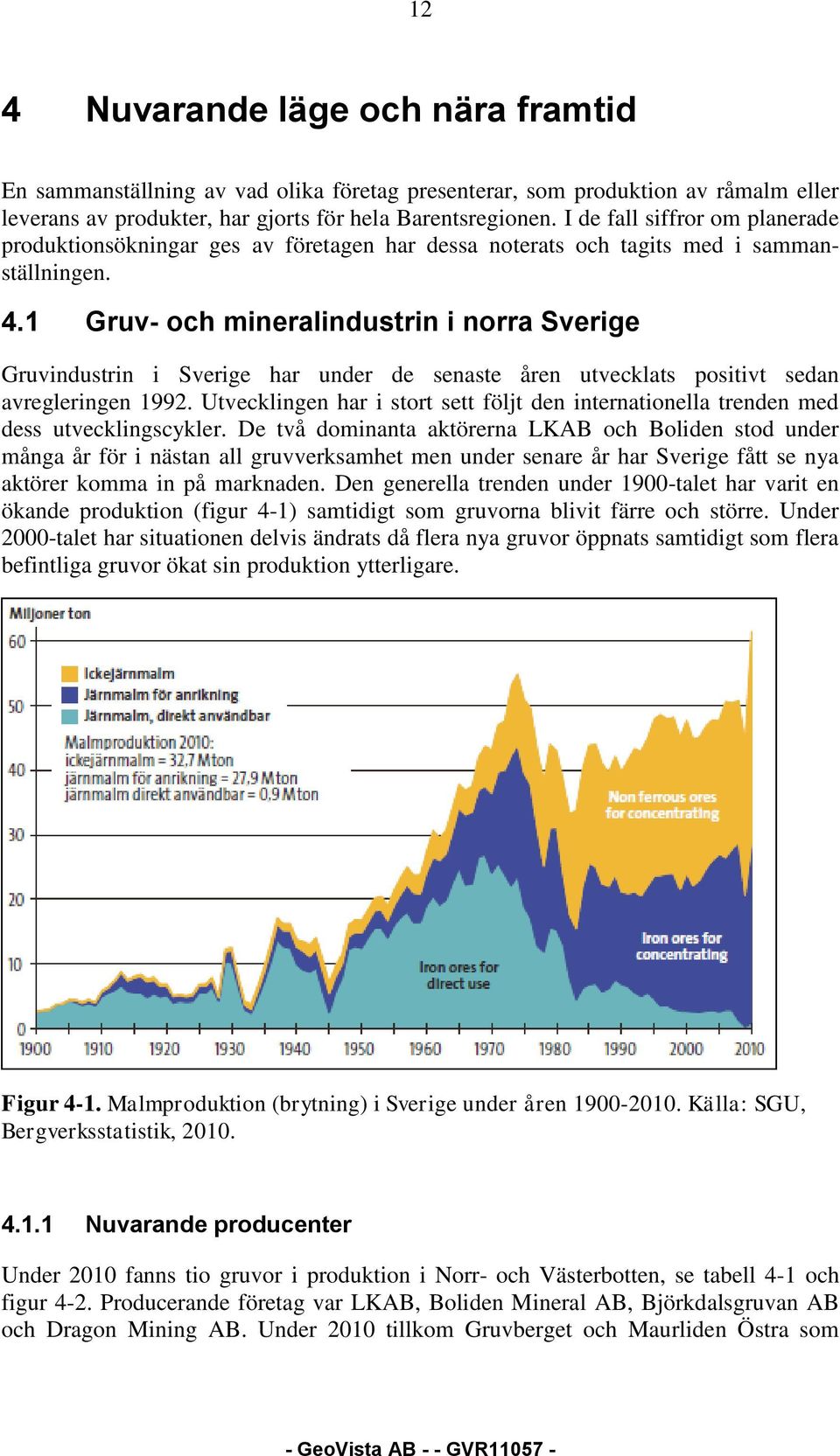 1 Gruv- och mineralindustrin i norra Sverige Gruvindustrin i Sverige har under de senaste åren utvecklats positivt sedan avregleringen 1992.