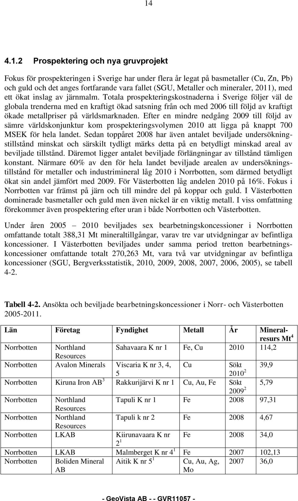 Totala prospekteringskostnaderna i Sverige följer väl de globala trenderna med en kraftigt ökad satsning från och med 2006 till följd av kraftigt ökade metallpriser på världsmarknaden.