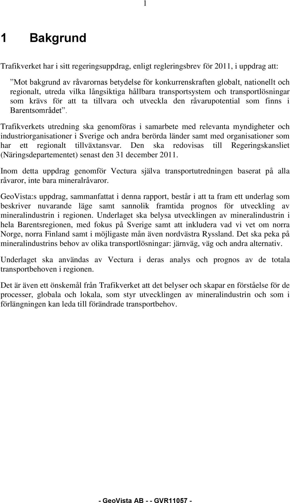 Trafikverkets utredning ska genomföras i samarbete med relevanta myndigheter och industriorganisationer i Sverige och andra berörda länder samt med organisationer som har ett regionalt tillväxtansvar.