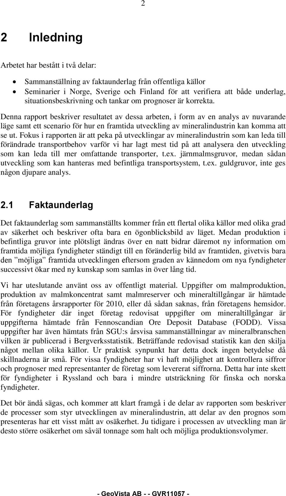 Denna rapport beskriver resultatet av dessa arbeten, i form av en analys av nuvarande läge samt ett scenario för hur en framtida utveckling av mineralindustrin kan komma att se ut.