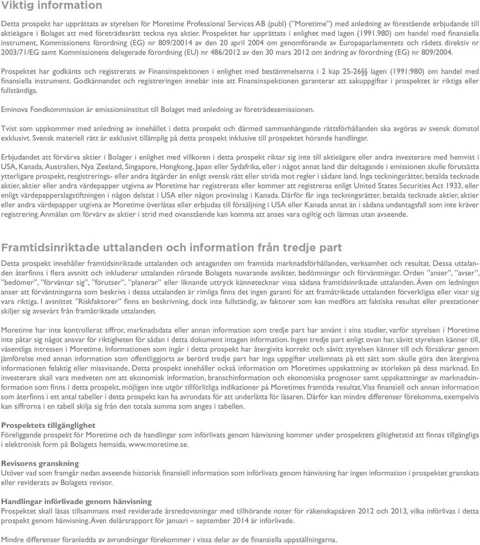 980) om handel med finansiella instrument, Kommissionens förordning (EG) nr 809/20014 av den 20 april 2004 om genomförande av Europaparlamentets och rådets direktiv nr 2003/71/EG samt Kommissionens